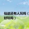 仙途还有人玩吗（仙途好玩吗）