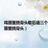 鸡蛋里挑骨头歇后语三个字（鸡蛋里挑骨头）