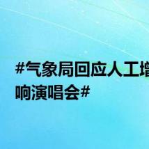 #气象局回应人工增雨影响演唱会#