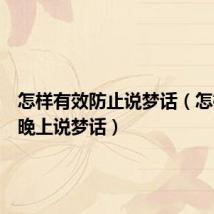 怎样有效防止说梦话(怎样防止晚上说梦话)