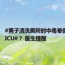 #男子清洗厕所时中毒晕倒住进EICU#? 医生提醒