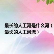 最长的人工河是什么河(世界上最长的人工河流)