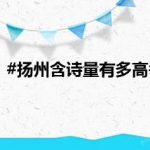 #扬州含诗量有多高# ？