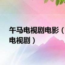 午马电视剧电影（午马电视剧）