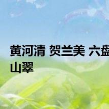 黄河清 贺兰美 六盘绿 罗山翠