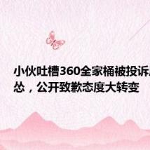 小伙吐槽360全家桶被投诉后秒认怂,公开致歉态度大转变