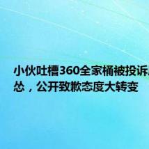 小伙吐槽360全家桶被投诉后秒认怂,公开致歉态度大转变