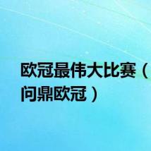 欧冠最伟大比赛（谁将问鼎欧冠）
