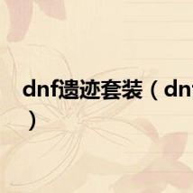 dnf遗迹套装（dnf遗迹）