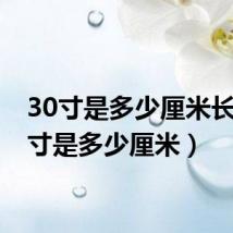 30寸是多少厘米长（30寸是多少厘米）