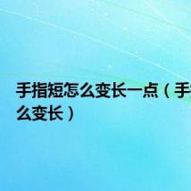 手指短怎么变长一点(手指短怎么变长)