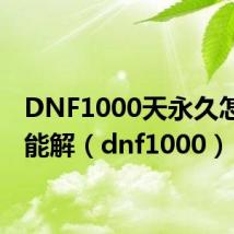 DNF1000天永久怎么才能解(dnf1000)