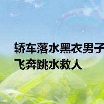 轿车落水黑衣男子一路飞奔跳水救人