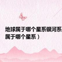 地球属于哪个星系银河系（地球属于哪个星系）