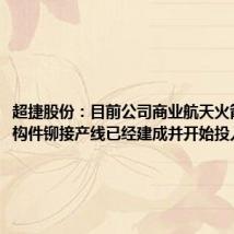 超捷股份:目前公司商业航天火箭箭体结构件铆接产线已经建成并开始投入生产