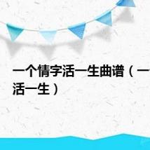一个情字活一生曲谱(一个情字活一生)