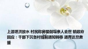 上游泄洪放水 村民称房屋倒塌亲人去世 镇政府回应：干部下沉各村提前通知转移 通宵达旦救援