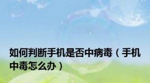 如何判断手机是否中病毒（手机中毒怎么办）