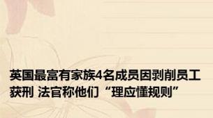 英国最富有家族4名成员因剥削员工获刑 法官称他们“理应懂规则”