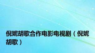 倪妮胡歌合作电影电视剧（倪妮胡歌）