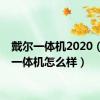 戴尔一体机2020（戴尔一体机怎么样）