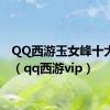 QQ西游玉女峰十大名人（qq西游vip）