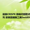 超越CRISPR 精确切割靶点插入序列 新基因编辑工具SeekRNA面世