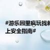 #游乐园里疯玩找刺激带上安全指南#
