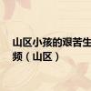 山区小孩的艰苦生活视频（山区）