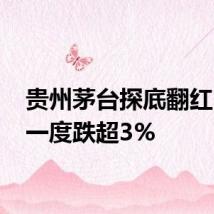 贵州茅台探底翻红 此前一度跌超3%