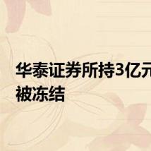 华泰证券所持3亿元股权被冻结