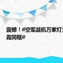 震撼！#空军战机万家灯火与朝霞同框#
