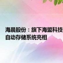 海晨股份:旗下海盟科技半导体自动存储系统亮相