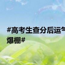 #高考生查分后运气有多爆棚#
