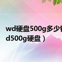 wd硬盘500g多少钱（wd500g硬盘）