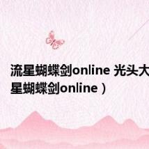 流星蝴蝶剑online 光头大叔（流星蝴蝶剑online）