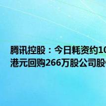 腾讯控股:今日耗资约10.04亿港元回购266万股公司股份