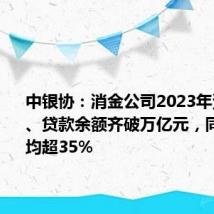 中银协:消金公司2023年资产规模、贷款余额齐破万亿元,同比增速均超35%