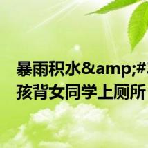 暴雨积水&#32;男孩背女同学上厕所