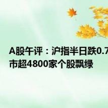 A股午评:沪指半日跌0.70% 两市超4800家个股飘绿