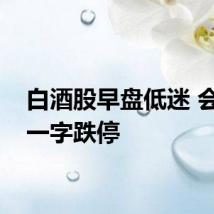 白酒股早盘低迷 会稽山一字跌停