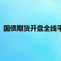 国债期货开盘全线平开