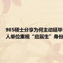 985硕士分享为何主动延毕:因用人单位重视“应届生”身份