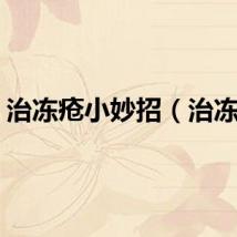 治冻疮小妙招（治冻疮）