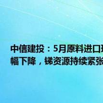 中信建投:5月原料进口环比大幅下降,锑资源持续紧张
