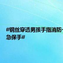 #钢丝穿透男孩手指消防一钳救急保手#