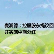 麦澜德:控股股东提议回购股份并实施中期分红