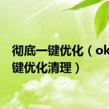 彻底一键优化(okhy一键优化清理)