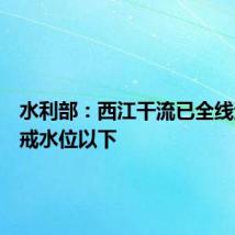 水利部:西江干流已全线退至警戒水位以下