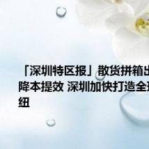 「深圳特区报」散货拼箱出海 企业降本提效 深圳加快打造全球中转枢纽